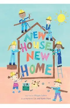 New House, New Home: A Picture Book about Building a House - Megan Saben