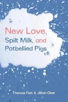 New Love, Spilt Milk, and Potbellied Pigs, Paperback/Thomas Fish