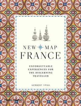 New Map France: Unforgettable Experiences for the Discerning Traveler, Paperback/Herbert Ypma