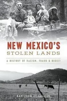 New Mexico's Stolen Lands: A History of Racism, Fraud and Deceit, Paperback/Ray John de Arag n