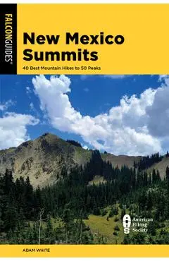 New Mexico Summits: 40 Best Mountain Hikes to 50 Peaks - L. Adam White