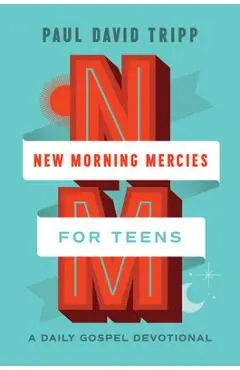 New Morning Mercies for Teens: A Daily Gospel Devotional - Paul David Tripp