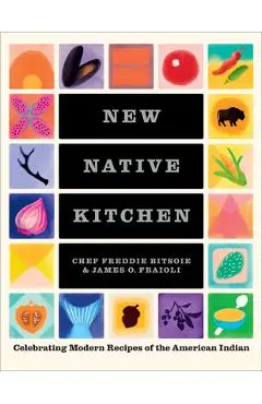 New Native Kitchen: Celebrating Modern Recipes of the American Indian - Freddie Bitsoie