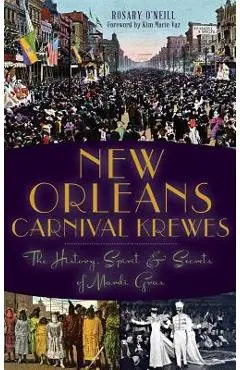 New Orleans Carnival Krewes: The History, Spirit & Secrets of Mardi Gras - Rosary O'neill