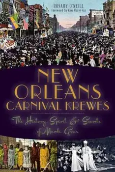 New Orleans Carnival Krewes: The History, Spirit & Secrets of Mardi Gras, Paperback/Rosary O'Neill