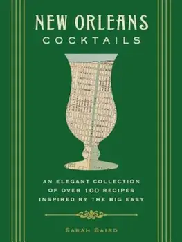 New Orleans Cocktails: Over 100 Drinks from the Sultry Streets and Balconies of the Big Easy, Hardcover/Sarah Baird