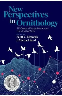 New Perspectives in Ornithology: 21st Century Dispatches Across the World of Birds - Scott V. Edwards