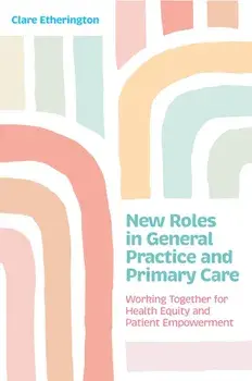New Roles in General Practice and Primary Care. Working Together for Health Equity and Patient Empowerment, Paperback/Clare Etherington
