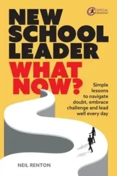 New School Leader: What Now?. Simple lessons to navigate doubt, embrace challenge and lead well every day, Paperback/Neil Renton