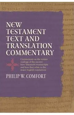 New Testament Text and Translation Commentary - Philip Comfort