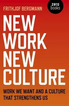 New Work New Culture: Work We Want and a Culture That Strengthens Us, Paperback/Frithjof Bergmann