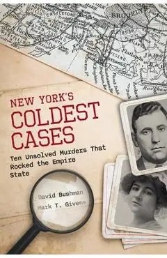 New York's Coldest Cases: Ten Unsolved Murders That Rocked the Empire State - David Bushman