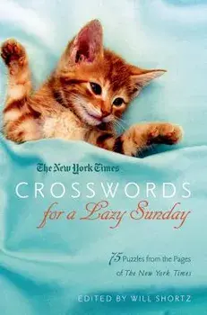 New York Times Crosswords for a Lazy Sunday: 75 Puzzles from the Pages of the New York Times, Paperback/Will Shortz