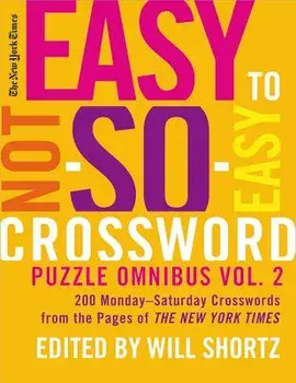 New York Times Easy to Not-So-Easy Crossword Puzzle Omnibus, Volume 2: 200 Monday-Saturday Crosswords from the Pages of the New York Times, Paperback/Will Shortz
