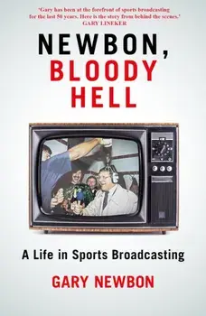 Newbon, Bloody Hell. A Life in Sports Broadcasting, Hardback/Gary Newbon
