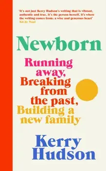 Newborn. Running Away, Breaking with the Past, Building a New Family, Hardback/Kerry Hudson