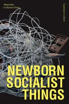 Newborn Socialist Things: Materiality in Maoist China, Paperback/Laurence Coderre