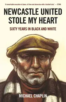 Newcastle United Stole My Heart. Sixty Years in Black and White, New ed, Paperback/Michael Chaplin