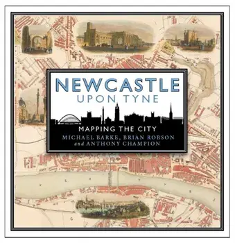 Newcastle upon Tyne. Mapping the City, Hardback/Anthony Champion