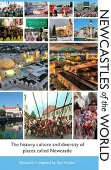 Newcastles of the World. The history, culture and diversity of places called Newcastle, Paperback/Sue Wilson