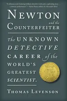Newton and the Counterfeiter: The Unknown Detective Career of the World's Greatest Scientist, Paperback/Thomas Levenson