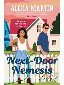 Next-Door Nemesis. Fall in love with this delightfully steamy, enemies-to-lovers, small-town rom-com!, Paperback/Alexa Martin