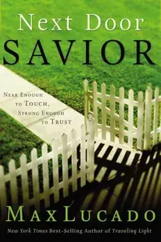 Next Door Savior: Near Enough to Touch, Strong Enough to Trust, Paperback/Max Lucado