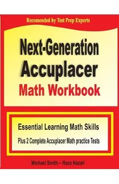 Next-Generation Accuplacer Math Workbook: Essential Learning Math Skills Plus Two Complete Accuplacer Math Practice Tests - Michael Smith