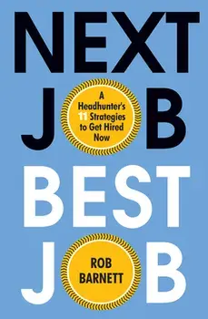 Next Job, Best Job: A Headhunter's 11 Strategies to Get Hired Now, Hardcover/Rob Barnett