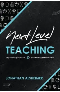 Next-Level Teaching: Empowering Students and Transforming School Culture - Jonathan Alsheimer
