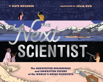 Next Scientist. The Unexpected Beginnings and Unwritten Future of the World’s Great Scientists, Hardback/Julia Kuo
