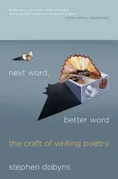 Next Word, Better Word: The Craft of Writing Poetry, Paperback/Stephen Dobyns