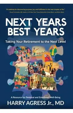 Next Years Best Years: Taking Your Retirement to the Next Level - Harry Agress