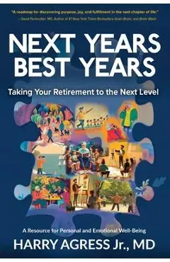 Next Years Best Years: Taking Your Retirement to the Next Level - Harry Agress