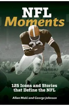 NFL Moments: 125 Icons and Stories That Define the NFL - Allan Maki