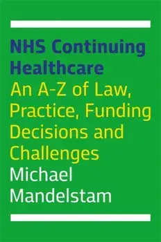 Nhs Continuing Healthcare: An A-Z of Law, Practice, Funding Decisions and Challenges, Paperback/Michael Mandelstam