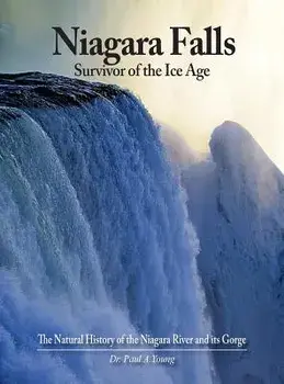 Niagara Falls: Survivor of the Ice Age: The Natural History of the Niagara River and Its Gorge, Hardcover/Paul a. Young