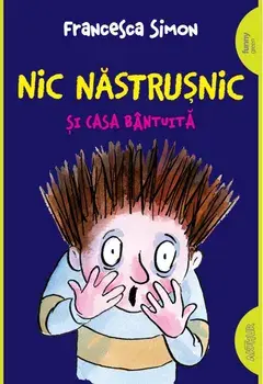Nic Nastrusnic si casa bantuita/Francesca Simon