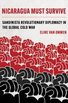 Nicaragua Must Survive. Sandinista Revolutionary Diplomacy in the Global Cold War, Paperback/Eline van Ommen