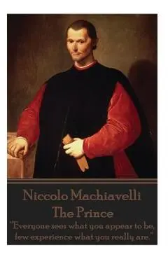 Niccolo Machiavelli - The Prince: Everyone sees what you appear to be, few experience what you really are. - Niccolo Machiavelli