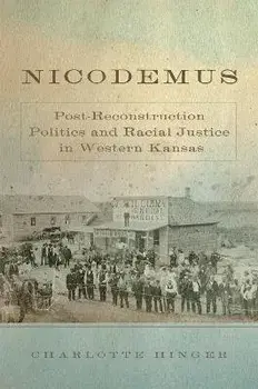 Nicodemus: Post-Reconstruction Politics and Racial Justice in Western Kansas Volume 11, Paperback/Charlotte Hinger