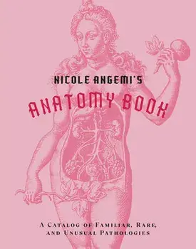 Nicole Angemi's Anatomy Book: A Catalog of Familiar, Rare, and Unusual Pathologies, Hardback/Nicole Angemi