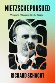 Nietzsche Pursued. Toward a Philosophy for the Future, Hardback/Richard Schacht