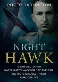 Night Hawk. Flight Lieutenant Karl Kuttelwascher DFC and Bar, the RAF's Greatestnight Intruder Ace, Paperback/Roger Darlington
