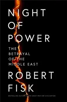 Night of Power. The Betrayal of the Middle East, Hardback/Robert Fisk