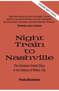 Night Train to Nashville: The Greatest Untold Story of Music City - Paula Blackman