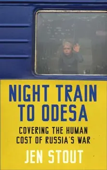 Night Train to Odesa. Covering the Human Cost of Russia’s War, Hardback/Jen Stout