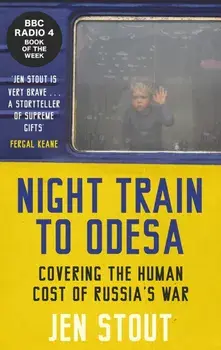 Night Train to Odesa. Covering the Human Cost of Russia’s War (BBC Radio 4 Book of the Week), New in Paperback, Paperback/Jen Stout