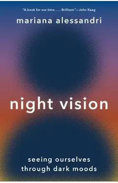 Night Vision: Seeing Ourselves Through Dark Moods - Mariana Alessandri