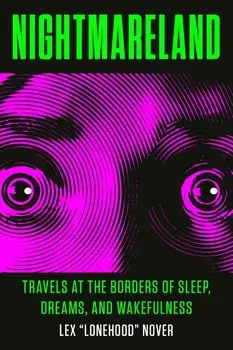 Nightmareland: Travels at the Borders of Sleep, Dreams, and Wakefulness, Paperback/Lex Lonehood Nover